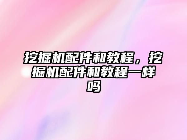 挖掘機配件和教程，挖掘機配件和教程一樣嗎