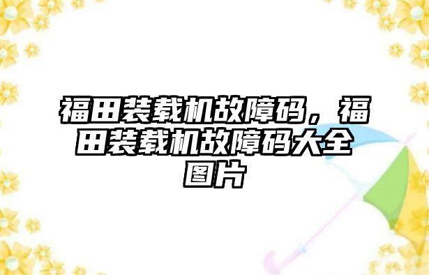 福田裝載機故障碼，福田裝載機故障碼大全圖片