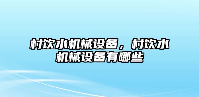 村飲水機械設備，村飲水機械設備有哪些