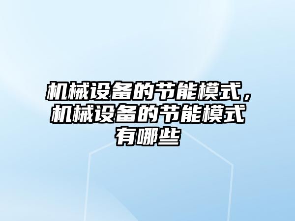 機械設備的節(jié)能模式，機械設備的節(jié)能模式有哪些