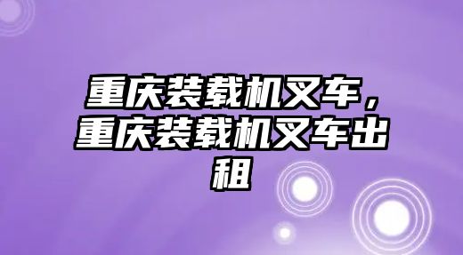 重慶裝載機叉車，重慶裝載機叉車出租