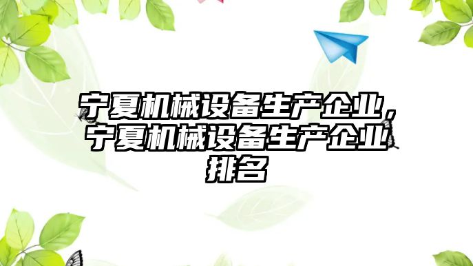 寧夏機械設(shè)備生產(chǎn)企業(yè)，寧夏機械設(shè)備生產(chǎn)企業(yè)排名