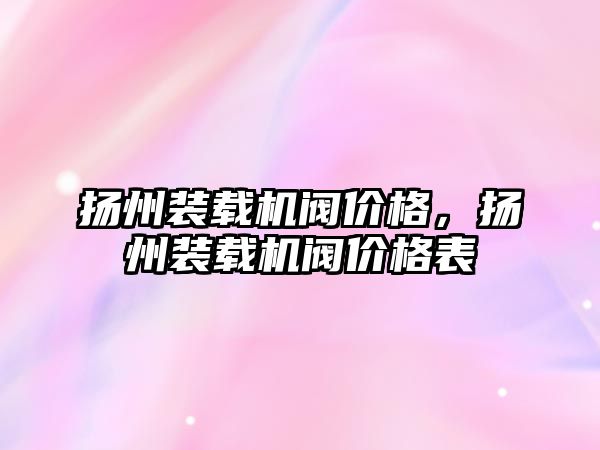 揚州裝載機閥價格，揚州裝載機閥價格表