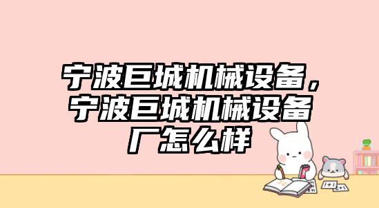 寧波巨城機(jī)械設(shè)備，寧波巨城機(jī)械設(shè)備廠怎么樣