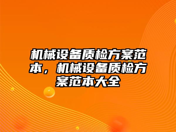 機械設備質(zhì)檢方案范本，機械設備質(zhì)檢方案范本大全