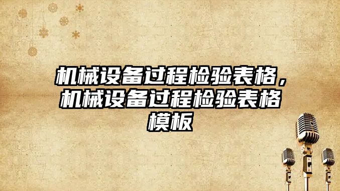 機械設備過程檢驗表格，機械設備過程檢驗表格模板