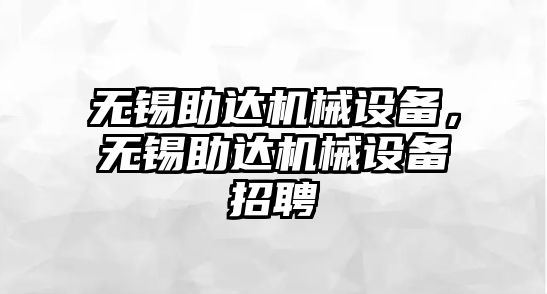 無錫助達(dá)機(jī)械設(shè)備，無錫助達(dá)機(jī)械設(shè)備招聘