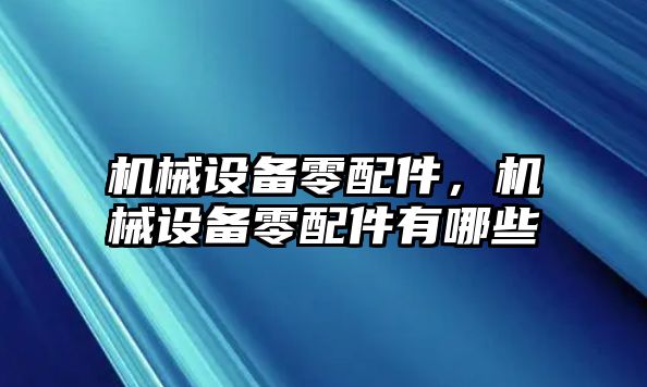 機械設(shè)備零配件，機械設(shè)備零配件有哪些