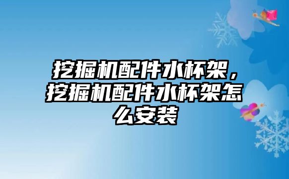 挖掘機(jī)配件水杯架，挖掘機(jī)配件水杯架怎么安裝