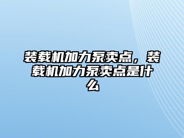 裝載機(jī)加力泵賣點(diǎn)，裝載機(jī)加力泵賣點(diǎn)是什么