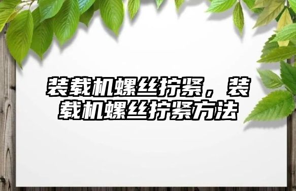 裝載機螺絲擰緊，裝載機螺絲擰緊方法