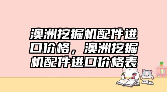 澳洲挖掘機(jī)配件進(jìn)口價格，澳洲挖掘機(jī)配件進(jìn)口價格表