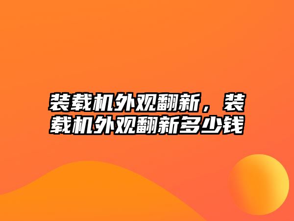 裝載機外觀翻新，裝載機外觀翻新多少錢