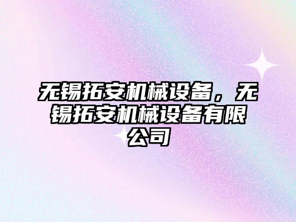 無錫拓安機械設(shè)備，無錫拓安機械設(shè)備有限公司