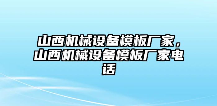 山西機械設備模板廠家，山西機械設備模板廠家電話