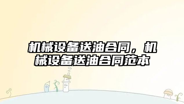 機械設備送油合同，機械設備送油合同范本