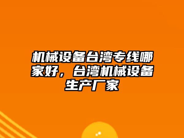 機械設備臺灣專線哪家好，臺灣機械設備生產廠家