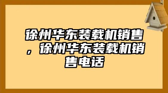 徐州華東裝載機銷售，徐州華東裝載機銷售電話