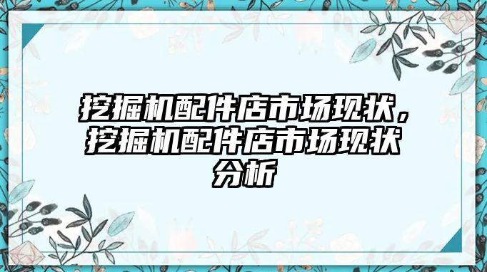 挖掘機(jī)配件店市場現(xiàn)狀，挖掘機(jī)配件店市場現(xiàn)狀分析