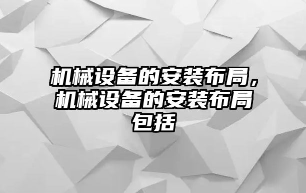 機械設(shè)備的安裝布局，機械設(shè)備的安裝布局包括