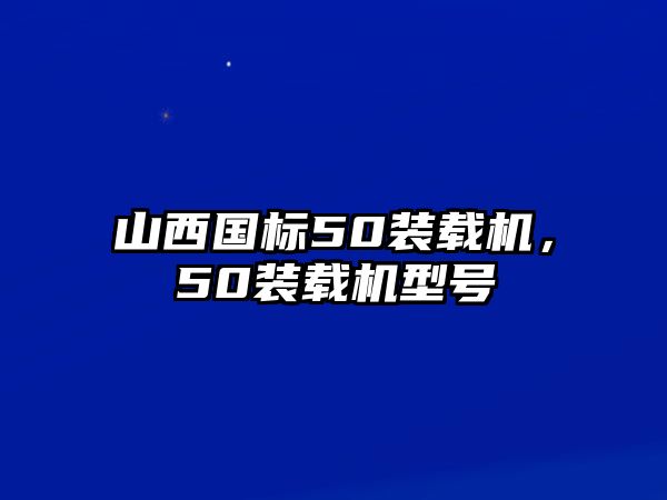 山西國(guó)標(biāo)50裝載機(jī)，50裝載機(jī)型號(hào)