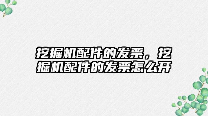 挖掘機配件的發(fā)票，挖掘機配件的發(fā)票怎么開