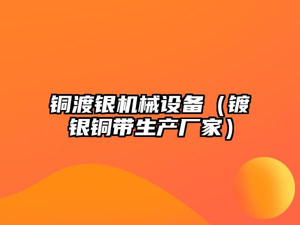 銅渡銀機械設備（鍍銀銅帶生產(chǎn)廠家）