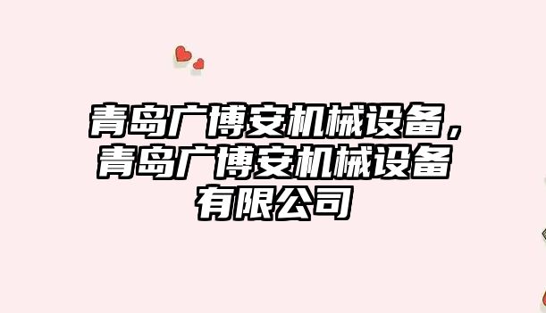 青島廣博安機械設備，青島廣博安機械設備有限公司