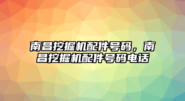 南昌挖掘機配件號碼，南昌挖掘機配件號碼電話