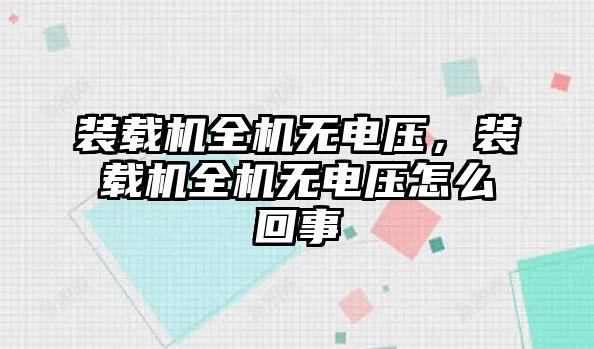 裝載機全機無電壓，裝載機全機無電壓怎么回事