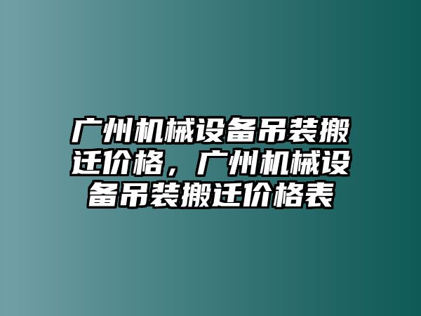 廣州機械設備吊裝搬遷價格，廣州機械設備吊裝搬遷價格表