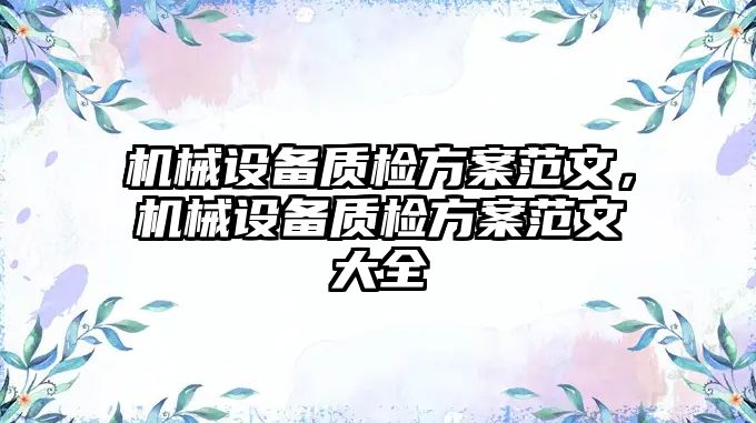 機械設(shè)備質(zhì)檢方案范文，機械設(shè)備質(zhì)檢方案范文大全