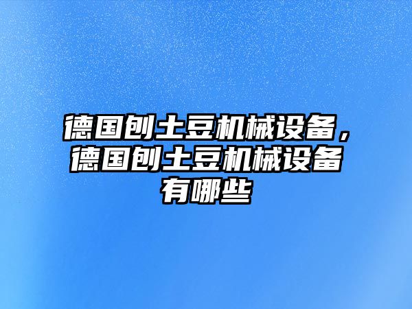 德國(guó)刨土豆機(jī)械設(shè)備，德國(guó)刨土豆機(jī)械設(shè)備有哪些