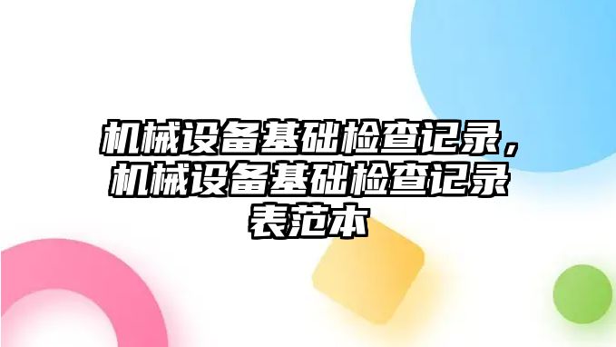 機械設(shè)備基礎(chǔ)檢查記錄，機械設(shè)備基礎(chǔ)檢查記錄表范本