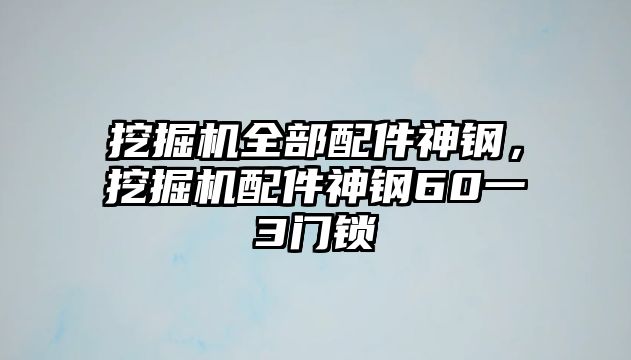 挖掘機全部配件神鋼，挖掘機配件神鋼60一3門鎖