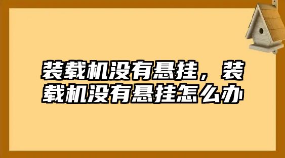 裝載機(jī)沒(méi)有懸掛，裝載機(jī)沒(méi)有懸掛怎么辦