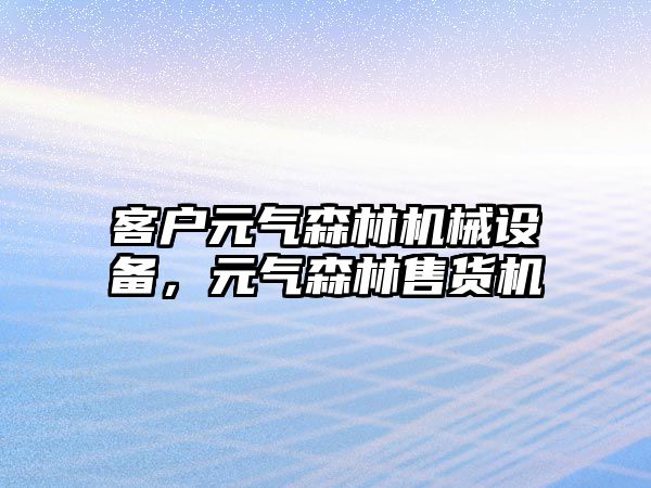 客戶元氣森林機械設(shè)備，元氣森林售貨機