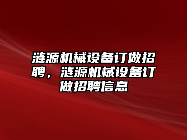 漣源機(jī)械設(shè)備訂做招聘，漣源機(jī)械設(shè)備訂做招聘信息