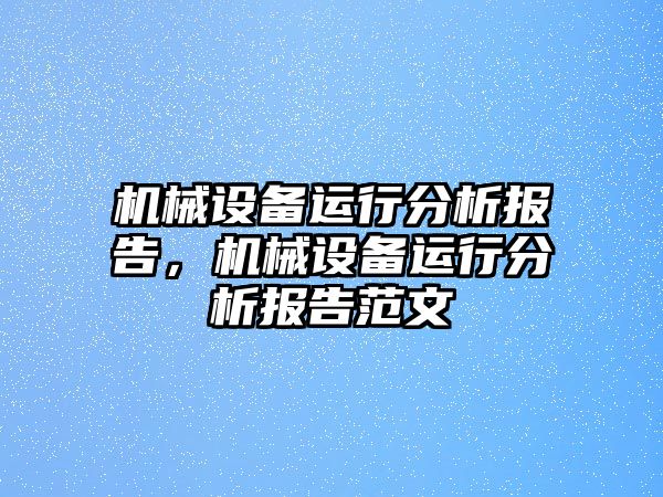 機械設(shè)備運行分析報告，機械設(shè)備運行分析報告范文