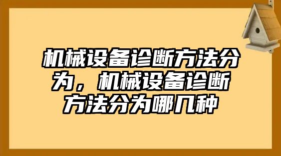 機(jī)械設(shè)備診斷方法分為，機(jī)械設(shè)備診斷方法分為哪幾種