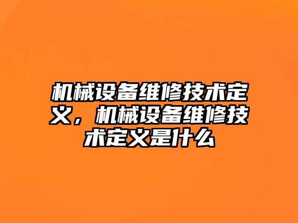 機械設備維修技術(shù)定義，機械設備維修技術(shù)定義是什么