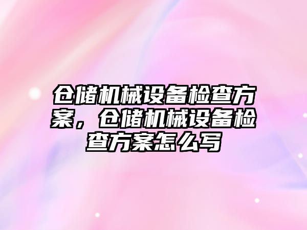 倉儲機械設(shè)備檢查方案，倉儲機械設(shè)備檢查方案怎么寫