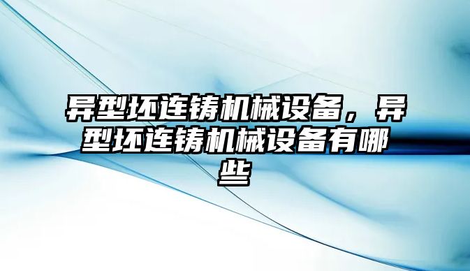 異型坯連鑄機械設(shè)備，異型坯連鑄機械設(shè)備有哪些