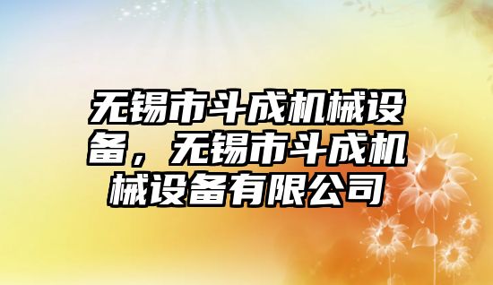 無錫市斗成機械設備，無錫市斗成機械設備有限公司