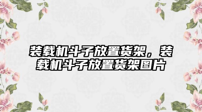 裝載機斗子放置貨架，裝載機斗子放置貨架圖片