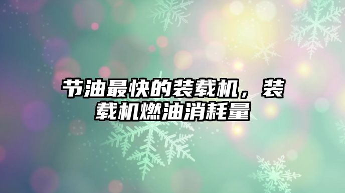 節(jié)油最快的裝載機，裝載機燃油消耗量