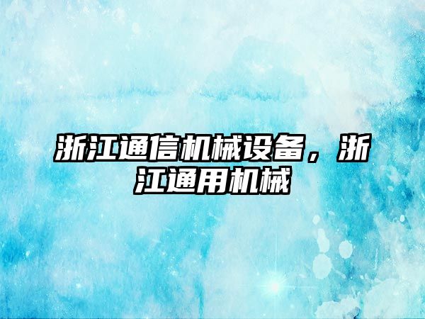 浙江通信機(jī)械設(shè)備，浙江通用機(jī)械