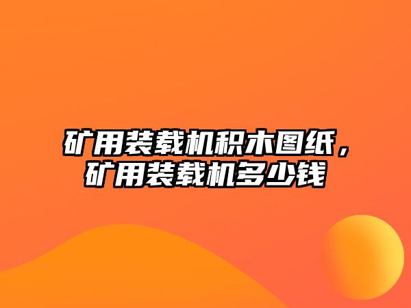 礦用裝載機積木圖紙，礦用裝載機多少錢