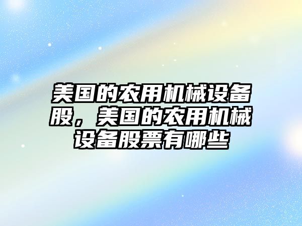 美國的農(nóng)用機械設備股，美國的農(nóng)用機械設備股票有哪些