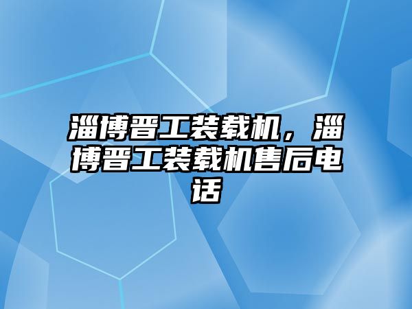 淄博晉工裝載機，淄博晉工裝載機售后電話